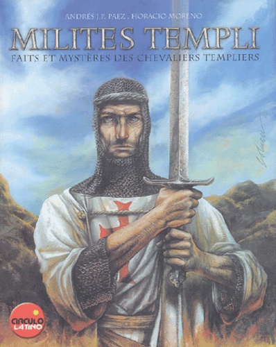 Andrés-J-P Paez et Horacio Moreno - Milites Templi - Faits et mystères des chevaliers templiers.