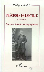THEODORE DE BANVILLE (1823-1891) . PARCOURS LITTERAIRE ET BIOGRAPHIQUE