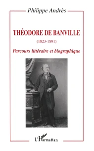 Theodore De Banville (1823-1891) : Parcours Litteraire Et Biographique
