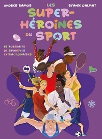 Andres Ramos et Syanie Dalmat - Les super-héroïnes du sport - 65 portraits de sportives extraordinaires.