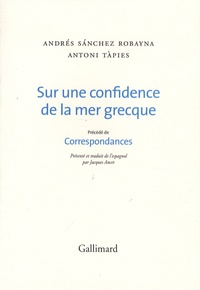 Andrés Sanchez Robayna et Antoni Tàpies - Sur une confidence de la mer grecque - Précédé de Correspondances.