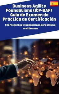 Business Agility Foundations (ICP-BAF)  Guía de Examen de Práctica de Certificación: 500 Preguntas y Explicaciones para el Éxito en el Examen