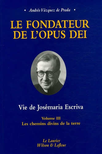 Andrés Vazquez de Prada - Le fondateur de l'Opus Dei Vie de Josémaria Escriva - Tome 3, Les chemins divins de la terre.