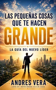 Las Pequeñas Cosas Que Te Hacen Grande El Manual Del Nuevo Líder