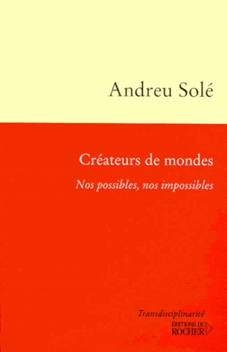 Andreu Solé - Createurs De Mondes. Nos Possibles, Nos Impossibles.