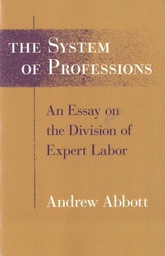 Andrew Abbott - The System of Professions - An Essay on the Division of Expert Labor.