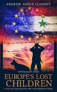  Andrew Anzur Clement - The Migrant Crisis. Europe's Lost Children: A Tale of the Balkans and the European Union. - Europe's Lost Children, #2.