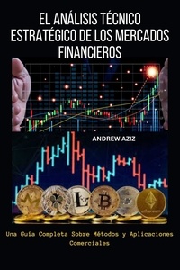  ANDREW AZIZ - El Análisis Técnico Estratégico de los Mercados Financieros:  Una Guía Completa Sobre Métodos y Aplicaciones Comerciales.
