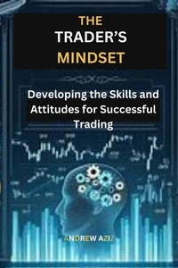 ANDREW AZIZ - The Trader's Mindset: Developing the Skills and Attitudes for  Successful Trading.
