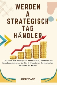  ANDREW AZIZ - Werden a Strategisch tag Händler:  Leitfaden für Anfänger zu Handelstools, Taktiken und Handelspsychologie, um ein Erfolgreicher Strategischer Daytrader zu Werden.