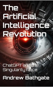  Andrew Bathgate - The Artificial Intelligence Revolution : ChatGPT and the Singularity Race.