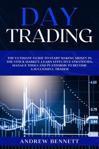  Andrew Bennett - Day Trading: The Ultimate Guide to Start Making Money in the Stock Market. Learn Effective Strategies, Manage Tools and Platforms to Become a Successful Trader.