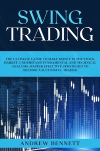  Andrew Bennett - Swing Trading: The Ultimate Guide to Make Money in the Stock Market. Understand Fundamental and Technical Analysis.  Master Effective Strategies to Become a Successful Trader.