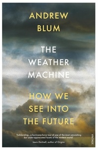 Andrew Blum - The Weather Machine - How We See Into the Future.