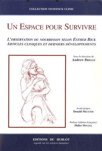 Andrew Briggs - Un espace pour survivre : l'observation du nourrisson selon Esther Bick : articles cliniques et derniers développements.