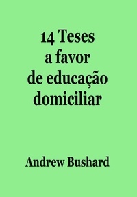  Andrew Bushard - 14 Teses a favor de educação domiciliar.