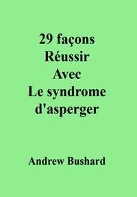  Andrew Bushard - 29 façons Réussir Avec Le syndrome d'asperger.