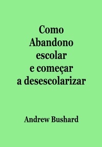  Andrew Bushard - Como Abandono escolar e começar a desescolarizar.