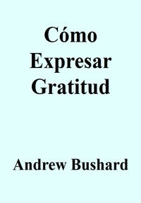  Andrew Bushard - Cómo Expresar Gratitud.