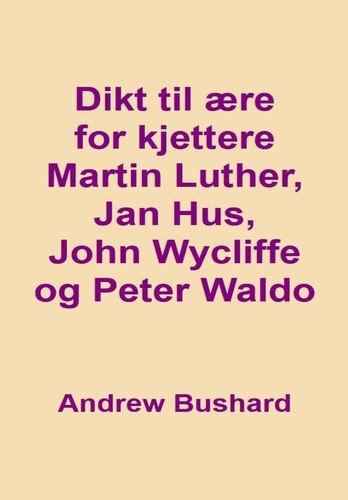  Andrew Bushard - Dikt til ære for kjettere Martin Luther, Jan Hus, John Wycliffe, og Peter Waldo.