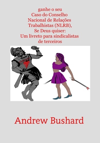  Andrew Bushard - ganhe o seu Caso do Conselho Nacional de Relações Trabalhistas (NLRB), Se Deus quiser: Um livreto para sindicalistas de terceiros.