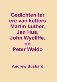  Andrew Bushard - Gedichten ter ere van ketters Martin Luther, Jan Hus, John Wycliffe, en Peter Waldo.