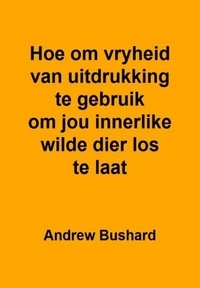 Livre audio téléchargement gratuit mp3 Hoe om vryheid van uitdrukking te gebruik om jou innerlike wilde dier los te laat (French Edition) par Andrew Bushard MOBI