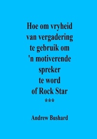  Andrew Bushard - Hoe om vryheid van vergadering te gebruik om 'n motiverende spreker te word of Rock Star.