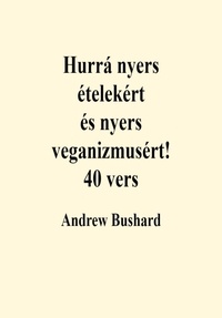 Téléchargement de livre pdf Hurrá nyers ételekért és nyers veganizmusért! 40 vers par Andrew Bushard (Litterature Francaise) 9798223793328 ePub