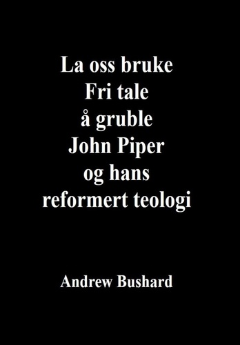  Andrew Bushard - La oss bruke Fri tale å gruble John Piper og hans reformert teologi.