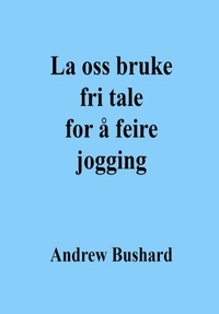  Andrew Bushard - La oss bruke fri tale for å feire jogging.
