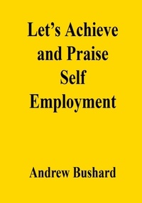 Andrew Bushard - Let’s Achieve and Praise Self Employment.