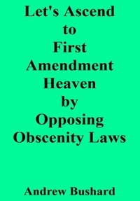 Andrew Bushard - Let's Ascend to First Amendment Heaven by Opposing Obscenity Laws.