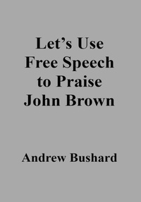  Andrew Bushard - Let's Use Free Speech to Praise John Brown.