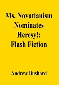  Andrew Bushard - Ms. Novatianism Nominates Heresy!: Flash Fiction.
