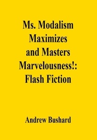  Andrew Bushard - Ms. Modalism Maximizes and Masters Marvelousness!: Flash Fiction.
