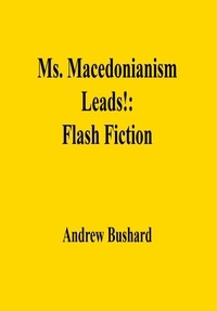  Andrew Bushard - Ms. Macedonianism Leads!: Flash Fiction.