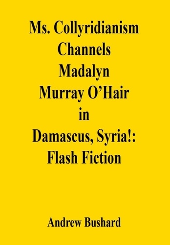  Andrew Bushard - Ms. Collyridianism Channels Madalyn Murray O’Hair in Damascus, Syria!: Flash Fiction.
