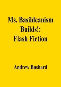  Andrew Bushard - Ms. Basildeanism Builds!: Flash Fiction.