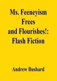 Andrew Bushard - Ms. Feeneyism Frees and Flourishes!: Flash Fiction.