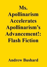  Andrew Bushard - Ms. Apollinarism Accelerates Apollinarism’s Advancement!: Flash Fiction.