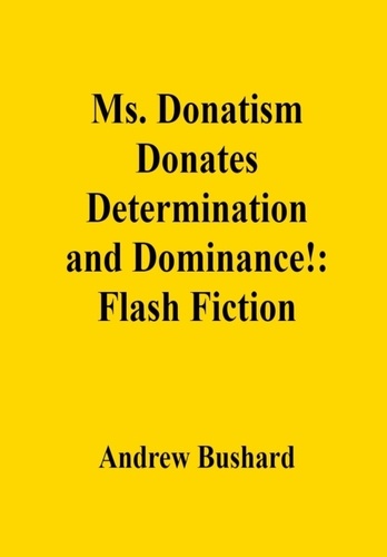  Andrew Bushard - Ms. Donatism Donates Determination and Dominance!: Flash Fiction.