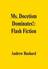  Andrew Bushard - Ms. Docetism Dominates!: Flash Fiction.