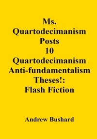  Andrew Bushard - Ms. Quartodecimanism Posts 10 Quartodecimanism Anti-fundamentalism Theses!: Flash Fiction.