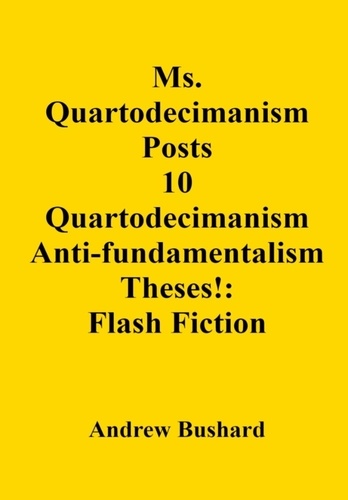  Andrew Bushard - Ms. Quartodecimanism Posts 10 Quartodecimanism Anti-fundamentalism Theses!: Flash Fiction.