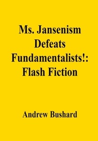  Andrew Bushard - Ms. Jansenism Defeats Fundamentalists!: Flash Fiction.