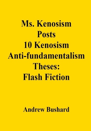  Andrew Bushard - Ms. Kenosism Posts 10 Kenosism Antifundamentalism Theses: Flash Fiction.