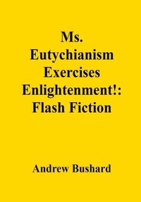  Andrew Bushard - Ms. Eutychianism Exercises Enlightenment!: Flash Fiction.