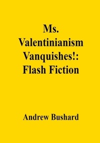  Andrew Bushard - Ms. Valentinianism Vanquishes!: Flash Fiction.