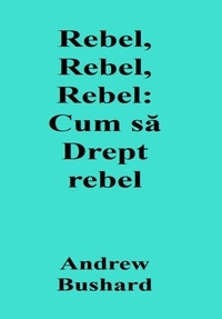 Lire de nouveaux livres gratuitement en ligne sans téléchargement Rebel, Rebel, Rebel: Cum să Drept rebel 9798223843535